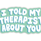I Told My Therapist About You | Funny Mental Health Sticker