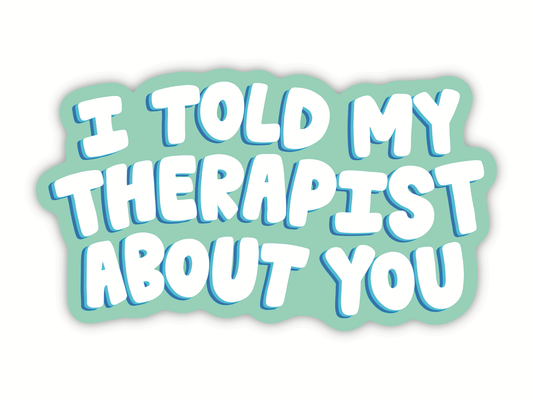 I Told My Therapist About You | Funny Mental Health Sticker