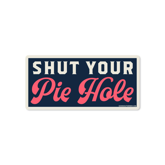 "Shut Your Pie Hole" Sticker