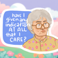Golden Girls Sophia Sticker: "Have I Given Any Indication At All That I Care?"  Featuring The One And Sophia!