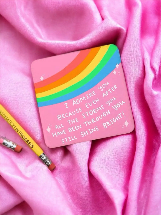 Rainbow Coaster:  “Even after all the storms you have been through you still shine bright"