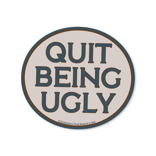 "Quit Being Ugly" Sticker